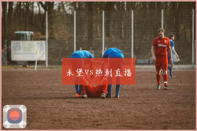 米堡vs热刺直播